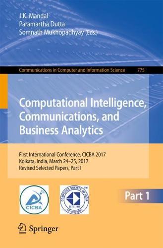 Computational Intelligence, Communications, and Business Analytics: First International Conference, CICBA 2017, Kolkata, India, March 24 - 25, 2017, Revised Selected Papers, Part I - Communications in Computer and Information Science 775 (Paperback)