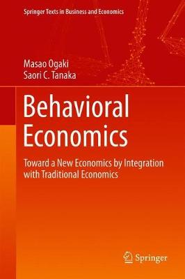 Behavioral Economics: Toward a New Economics by Integration with Traditional Economics - Springer Texts in Business and Economics (Hardback)