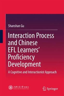 Interaction Process and Chinese EFL Learners' Proficiency Development: A Cognitive and Interactionist Approach (Hardback)