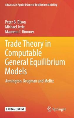 Trade Theory in Computable General Equilibrium Models: Armington, Krugman and Melitz - Advances in Applied General Equilibrium Modeling (Hardback)