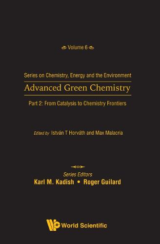 Advanced Green Chemistry - Part 2: From Catalysis To Chemistry Frontiers - Series On Chemistry, Energy And The Environment (Hardback)
