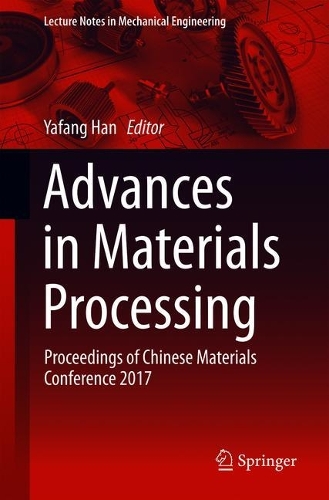 Advances in Materials Processing: Proceedings of Chinese Materials Conference 2017 - Lecture Notes in Mechanical Engineering (Paperback)