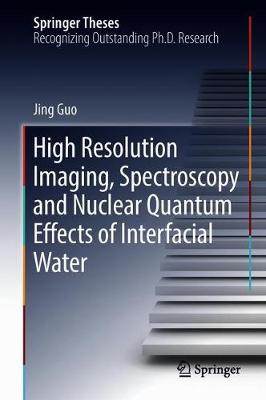 High Resolution Imaging, Spectroscopy and Nuclear Quantum Effects of Interfacial Water - Springer Theses (Hardback)