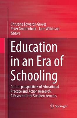 Education in an Era of Schooling: Critical perspectives of Educational Practice and Action Research. A Festschrift for Stephen Kemmis (Paperback)