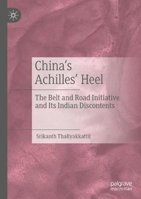 China's Achilles' Heel: The Belt and Road Initiative and Its Indian Discontents (Hardback)