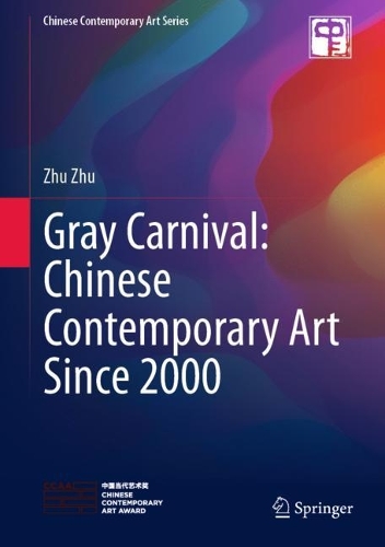 Gray Carnival: Chinese Contemporary Art Since 2000 - Chinese Contemporary Art Series (Hardback)