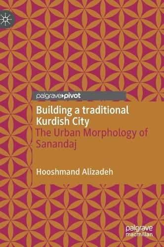 Building a traditional Kurdish City: The Urban Morphology of Sanandaj (Hardback)