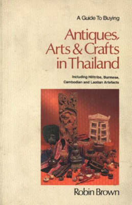 A Guide to Buying Antiques, Arts and Crafts in Thailand (Paperback)