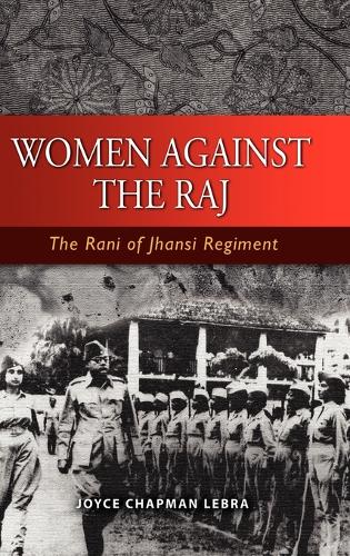 Women Against the Raj the Rani of Jhansi Regiment (Hardback)