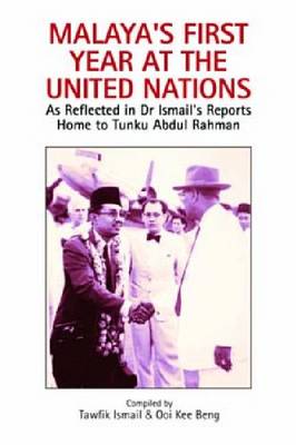 Malaya's First Year at the United Nations: As Reflected in Dr Ismail's Reports Home to Tunku Abdul Rahman (Hardback)