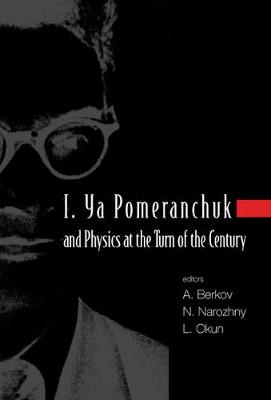 I. Ya Pomeranchuk And Physics At The Turn Of The Century, Proceedings Of The International Conference (Hardback)