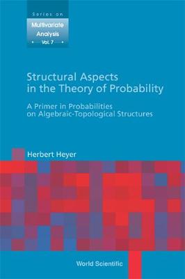 Structural Aspects In The Theory Of Probability: A Primer In Probabilities On Algebraic - Topological Structures - Series On Multivariate Analysis 7 (Hardback)