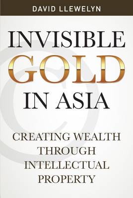 Invisible Gold in Asia: Creating Wealth Through Intellectual Property (Paperback)
