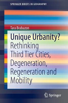 Unique Urbanity?: Rethinking Third Tier Cities, Degeneration, Regeneration and Mobility - SpringerBriefs in Geography (Paperback)