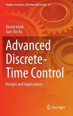 Advanced Discrete-Time Control: Designs and Applications - Studies in Systems, Decision and Control 23 (Hardback)