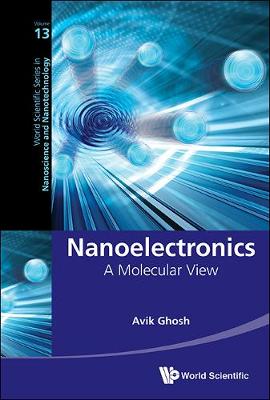 Nanoelectronics: A Molecular View - World Scientific Series in Nanoscience and Nanotechnology 13 (Hardback)