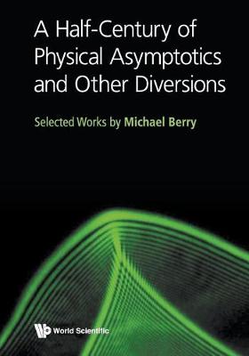 Half-century Of Physical Asymptotics And Other Diversions, A: Selected Works By Michael Berry (Paperback)