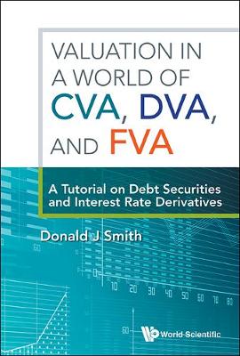 Valuation In A World Of Cva, Dva, And Fva : A Tutorial On Debt Securities And Interest Rate Derivatives (Hardback)
