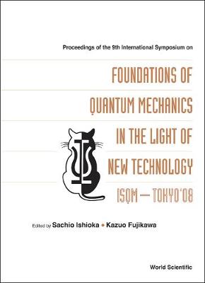 Foundations Of Quantum Mechanics In The Light Of New Technology: Isqm-tokyo '08 - Proceedings Of The 9th International Symposium (Hardback)