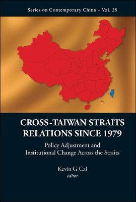 Cross-taiwan Straits Relations Since 1979: Policy Adjustment And Institutional Change Across The Straits - Series on Contemporary China 28 (Hardback)