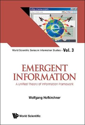 Emergent Information: A Unified Theory Of Information Framework - World Scientific Series in Information Studies 3 (Hardback)