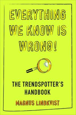 Everything We Know is Wrong: The Trend Spotters Handbook (Paperback)