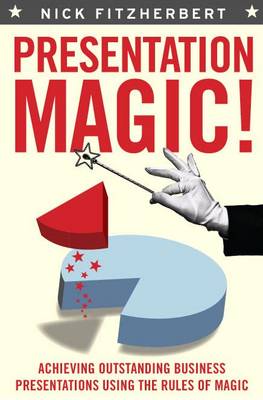 Presentation Magic!: Achieving Outstanding Business Presentations Using the Rules of Magic (Paperback)