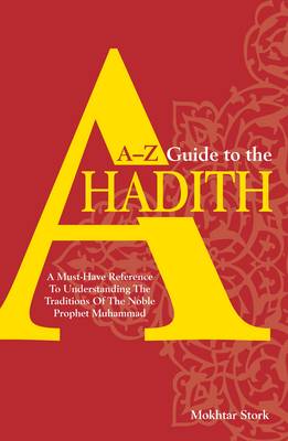 A-Z Guide to the Ahadith: A Must-have Reference to Understanding the Traditions of the Noble Prophet Muhammad (Paperback)