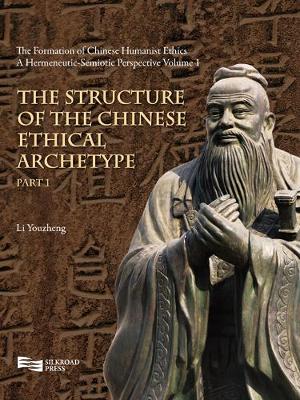 The Structure of the Chinese Ethical Archetype (Part 1) - The Formation of Chinese Humanist Ethics Vol. 1 (Hardback)