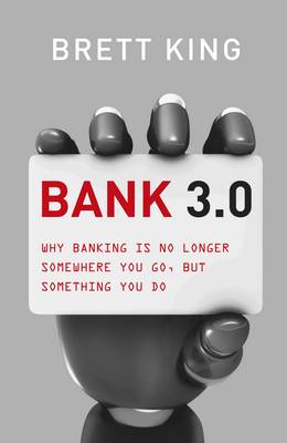 Bank 3.0: Why Banking Is No Longer Somewhere You Go, But Something Y Ou Do (Hardback)
