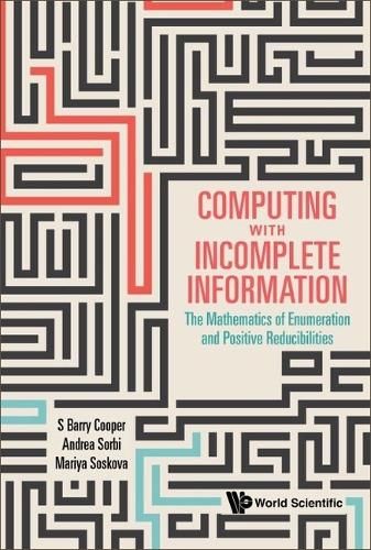 Computing With Incomplete Information: The Mathematics Of Enumeration And Positive Reducibilities (Hardback)
