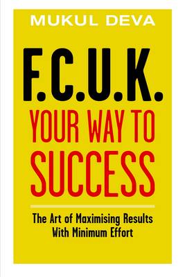 F.C.U.K Your Way to Success: The Art of Maximising Results With Minimum Effort (Paperback)