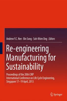 Re-engineering Manufacturing for Sustainability: Proceedings of the 20th CIRP International Conference on Life Cycle Engineering, Singapore 17-19 April, 2013 (Hardback)