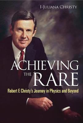 Achieving The Rare: Robert F Christy's Journey In Physics And Beyond (Paperback)