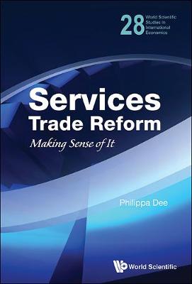 Services Trade Reform: Making Sense Of It - World Scientific Studies in International Economics 28 (Hardback)