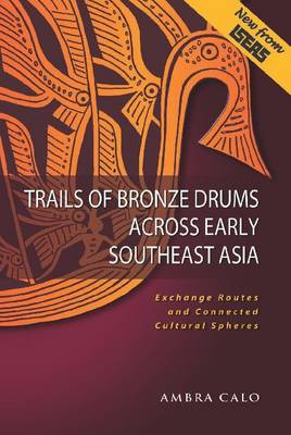 Trails of Bronze Drums Across Early Southeast Asia: Exchange Routes and Connected Cultural Spheres (Paperback)