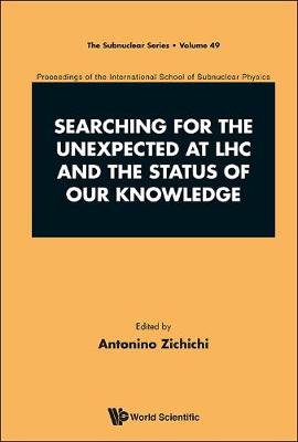 Searching For The Unexpected At Lhc And The Status Of Our Knowledge - Proceedings Of The International School Of Subnuclear Physics - The Subnuclear Series 49 (Hardback)