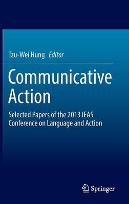 Communicative Action: Selected Papers of the 2013 IEAS Conference on Language and Action (Hardback)
