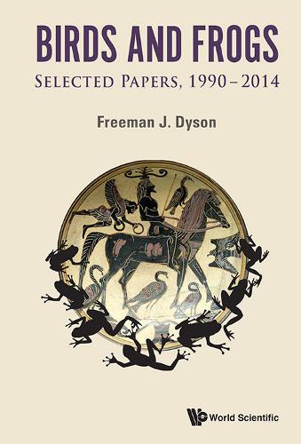 Birds And Frogs: Selected Papers Of Freeman Dyson, 1990-2014 (Hardback)