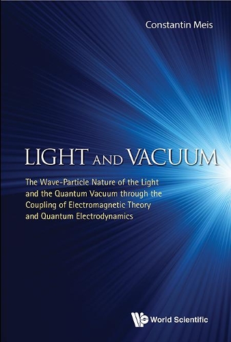 Light And Vacuum: The Wave-particle Nature Of The Light And The Quantum Vacuum Through The Coupling Of Electromagnetic Theory And Quantum Electrodynamics (Hardback)