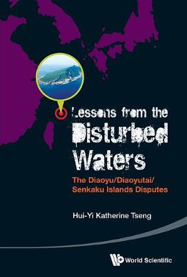 Lessons From The Disturbed Waters: The Diaoyu/diaoyutai/senkaku Islands Disputes (Hardback)