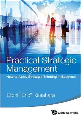 Practical Strategic Management: How To Apply Strategic Thinking In Business (Hardback)