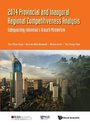 2014 Provincial And Inaugural Regional Competitiveness Analysis: Safeguarding Indonesia's Growth Momentum - Asia Competitiveness Institute - World Scientific Series (Hardback)