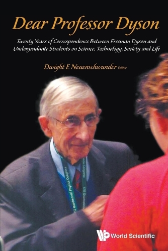 Dear Professor Dyson: Twenty Years Of Correspondence Between Freeman Dyson And Undergraduate Students On Science, Technology, Society And Life (Paperback)