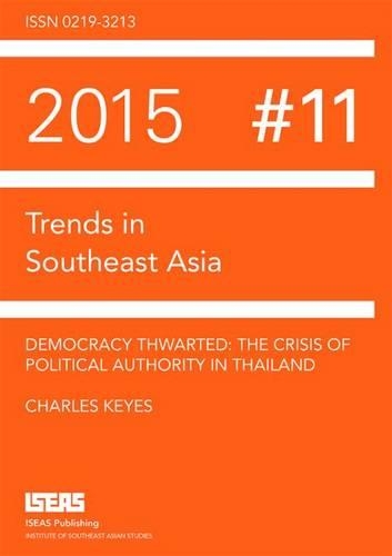 Democracy Thwarted: The Crisis of Political Authority in Thailand - Trends in Southeast Asia (Paperback)