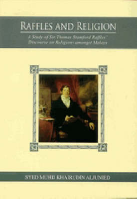 Raffles and Religion: A Study on Sir Thomas Stamford Raffles Discourse on Religion Amongst the Maly's (Paperback)