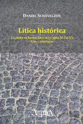 Litica Historica. La Piedra En Buenos Aires En Los Siglos XVI Al XX, Usos y Tecnologias (Paperback)
