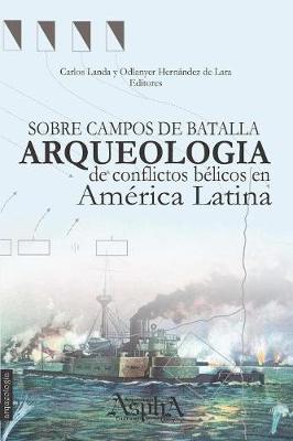 Sobre Campos de Batalla. Arqueologia de Conflictos Belicos En America Latina (Paperback)