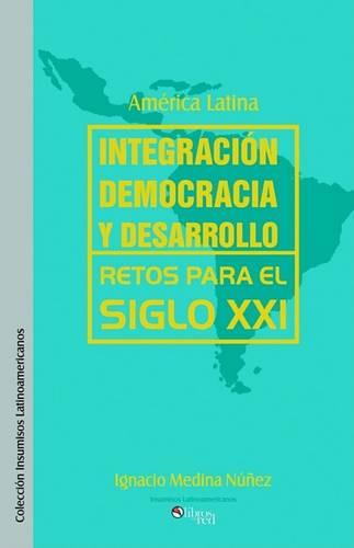 America Latina: Integracion, Democracia y Desarrollo. Retos Para El Siglo XXI (Paperback)