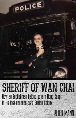 Sheriff of Wan Chai: How an Englishman Helped Govern Hong Kong in its Last Decades as a British Colony (Paperback)